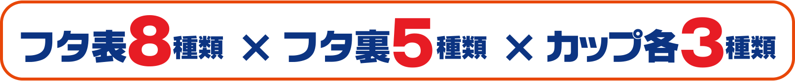 フタ表8種類×フタ裏5種類×カップ各3種類