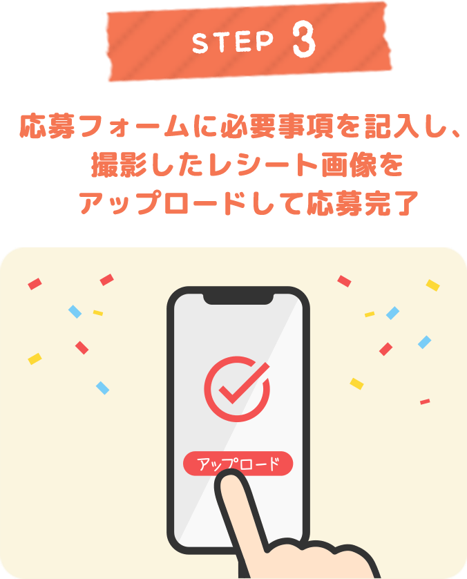 STEP 3 応募フォームに必要事項を記入し、撮影したレシート画像をアップロードして応募完了