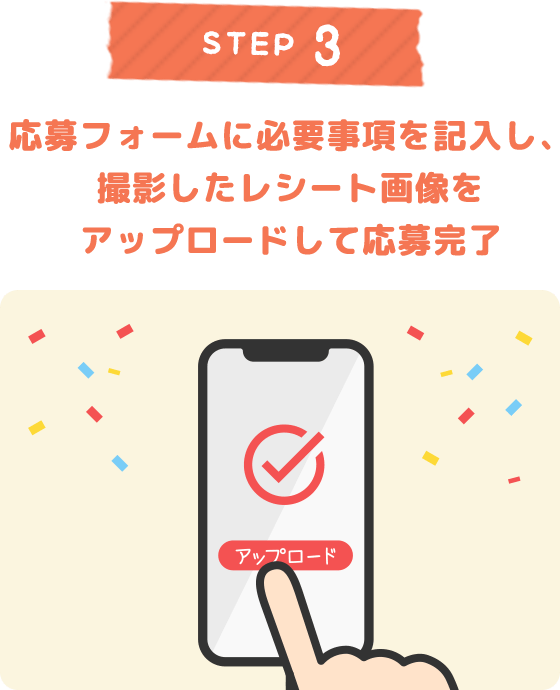 STEP 3 応募フォームに必要事項を記入し、撮影したレシート画像をアップロードして応募完了