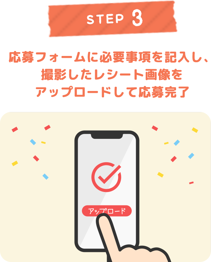 STEP 3 応募フォームに必要事項を記入し、撮影したレシート画像をアップロードして応募完了