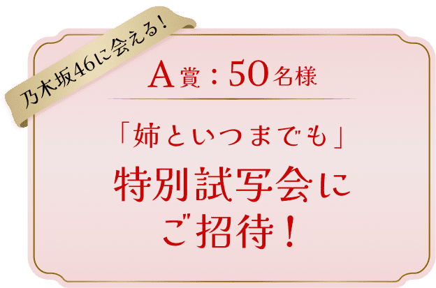 乃木坂46に会える！ A賞：50名様 「姉といつまでも」特別試写会にご招待！