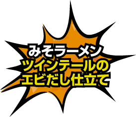 みそラーメン ツインテールのエビだし仕立て