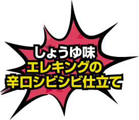 しょうゆ味 エレキングの 辛口シビシビ仕立て